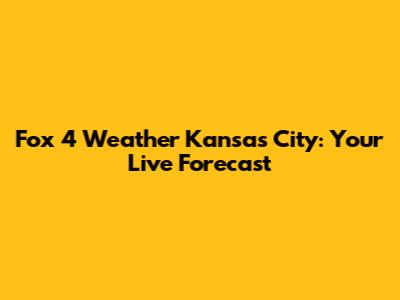 Fox 4 Weather Kansas City: Your Live Forecast