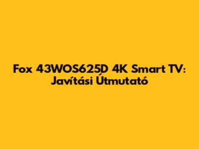 Fox 43WOS625D 4K Smart TV: Javítási Útmutató