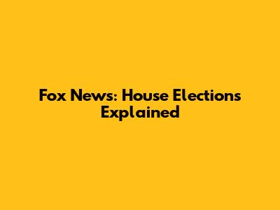 Fox News: House Elections Explained