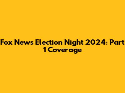 Fox News Election Night 2024: Part 1 Coverage