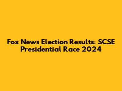 Fox News Election Results: SCSE Presidential Race 2024