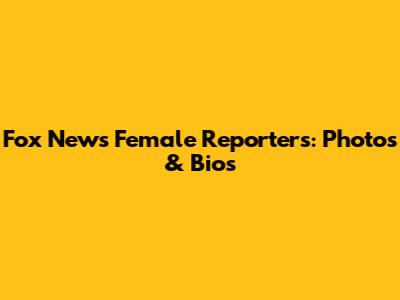 Fox News Female Reporters: Photos & Bios