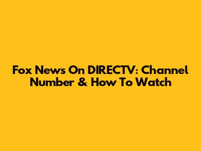 Fox News On DIRECTV: Channel Number & How To Watch