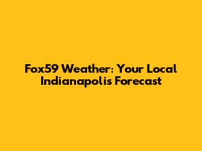 Fox59 Weather: Your Local Indianapolis Forecast