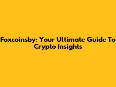 Foxcoinsby: Your Ultimate Guide To Crypto Insights