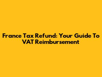 France Tax Refund: Your Guide To VAT Reimbursement