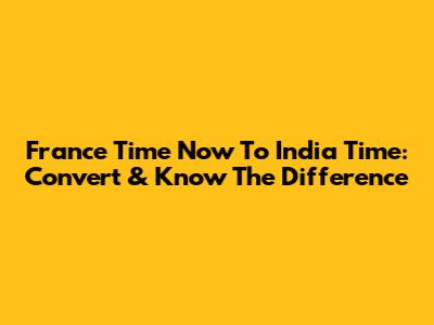 France Time Now To India Time: Convert & Know The Difference