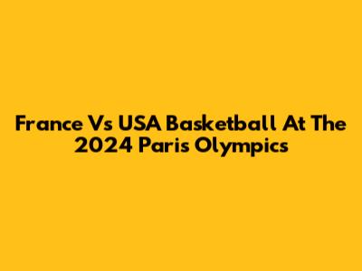 France Vs USA Basketball At The 2024 Paris Olympics