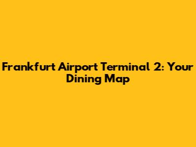 Frankfurt Airport Terminal 2: Your Dining Map