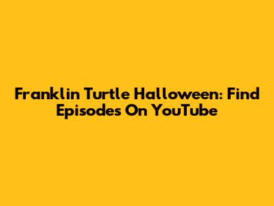 Franklin Turtle Halloween: Find Episodes On YouTube