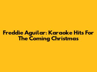 Freddie Aguilar: Karaoke Hits For The Coming Christmas