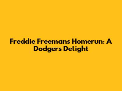 Freddie Freeman's Homerun: A Dodgers' Delight