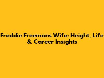 Freddie Freeman's Wife: Height, Life & Career Insights