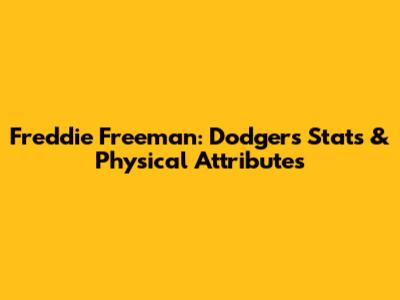 Freddie Freeman: Dodgers Stats & Physical Attributes