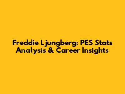 Freddie Ljungberg: PES Stats Analysis & Career Insights
