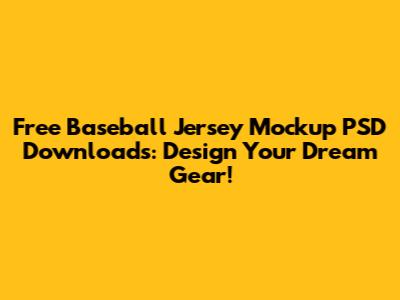 Free Baseball Jersey Mockup PSD Downloads: Design Your Dream Gear!