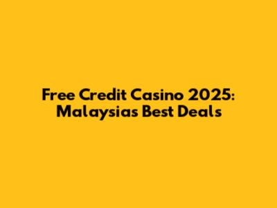 Free Credit Casino 2025: Malaysia's Best Deals