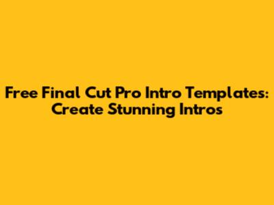 Free Final Cut Pro Intro Templates: Create Stunning Intros