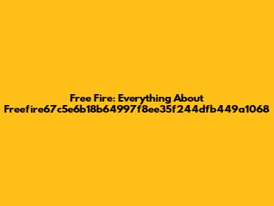 Free Fire: Everything About Freefire67c5e6b18b64997f8ee35f244dfb449a1068