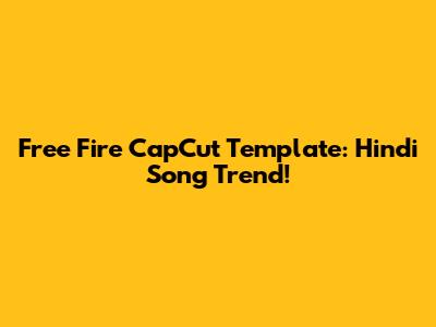 Free Fire CapCut Template: Hindi Song Trend!