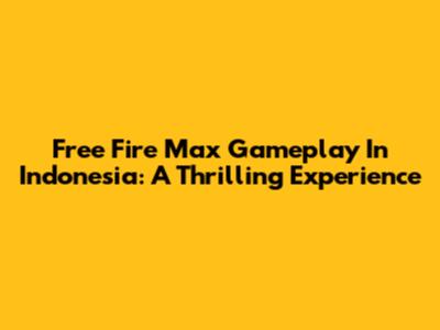 Free Fire Max Gameplay In Indonesia: A Thrilling Experience