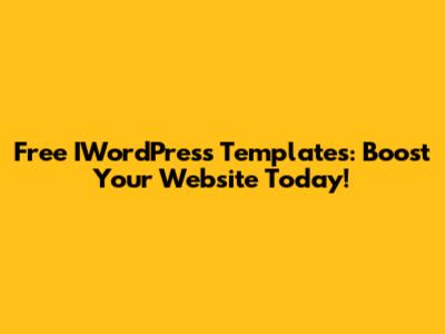 Free IWordPress Templates: Boost Your Website Today!