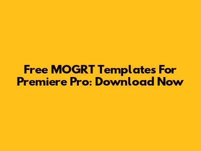 Free MOGRT Templates For Premiere Pro: Download Now