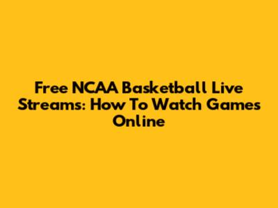 Free NCAA Basketball Live Streams: How To Watch Games Online