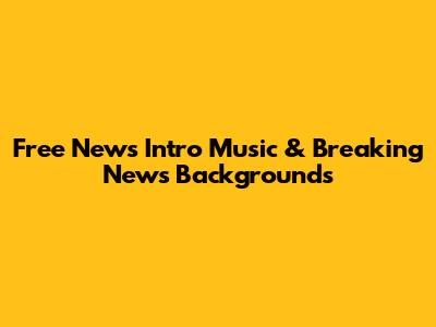Free News Intro Music & Breaking News Backgrounds