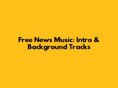 Free News Music: Intro & Background Tracks
