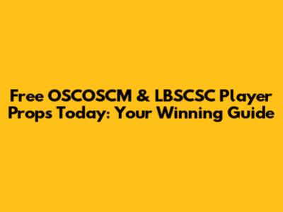 Free OSCOSCM & LBSCSC Player Props Today: Your Winning Guide