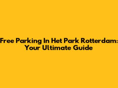 Free Parking In Het Park Rotterdam: Your Ultimate Guide