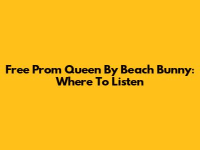 Free Prom Queen By Beach Bunny: Where To Listen