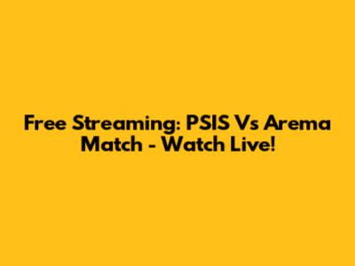 Free Streaming: PSIS Vs Arema Match - Watch Live!