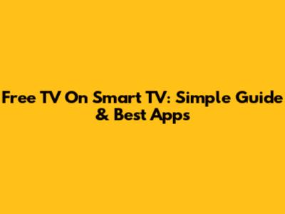 Free TV On Smart TV: Simple Guide & Best Apps