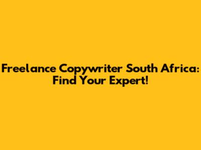 Freelance Copywriter South Africa: Find Your Expert!
