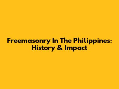 Freemasonry In The Philippines: History & Impact