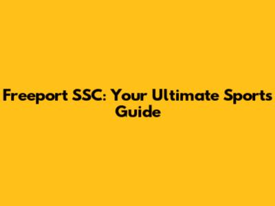 Freeport SSC: Your Ultimate Sports Guide