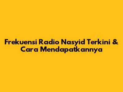 Frekuensi Radio Nasyid Terkini & Cara Mendapatkannya