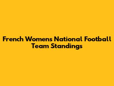 French Women's National Football Team Standings