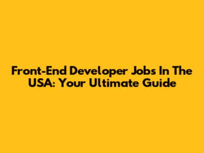 Front-End Developer Jobs In The USA: Your Ultimate Guide