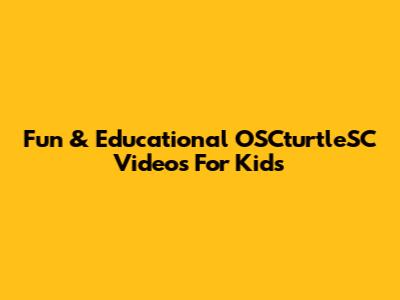 Fun & Educational OSCturtleSC Videos For Kids