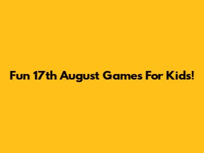 Fun 17th August Games For Kids!