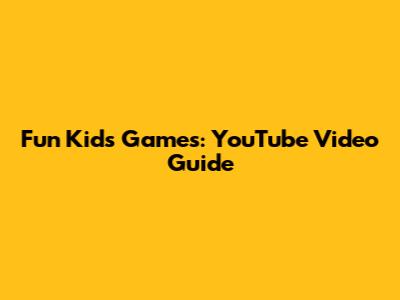 Fun Kids' Games: YouTube Video Guide