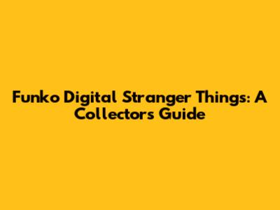 Funko Digital Stranger Things: A Collector's Guide