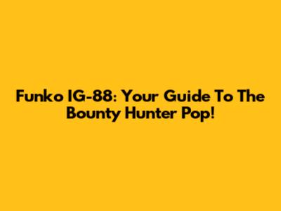 Funko IG-88: Your Guide To The Bounty Hunter Pop!