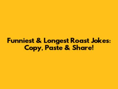 Funniest & Longest Roast Jokes: Copy, Paste & Share!