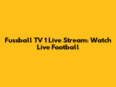 Fussball TV 1 Live Stream: Watch Live Football