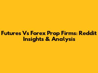 Futures Vs Forex Prop Firms: Reddit Insights & Analysis