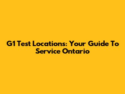 G1 Test Locations: Your Guide To Service Ontario